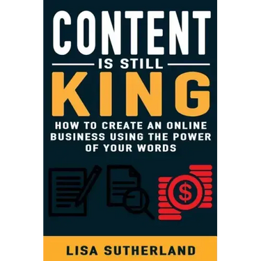Content Is Still King: How To Create An Online Business Using The Power Of Your Words