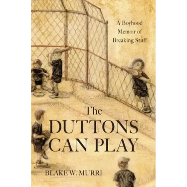 The Duttons Can Play: A Boyhood Memoir of Breaking Stuff
