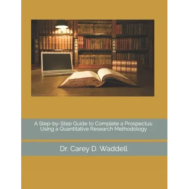 A Step-by-Step Guide to Complete a Prospectus: Using a Quantitative Research Methodology