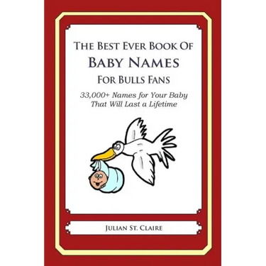 The Best Ever Book of Baby Names for Bulls Fans: 33,000+ Names for Your Baby That Will Last a Lifetime