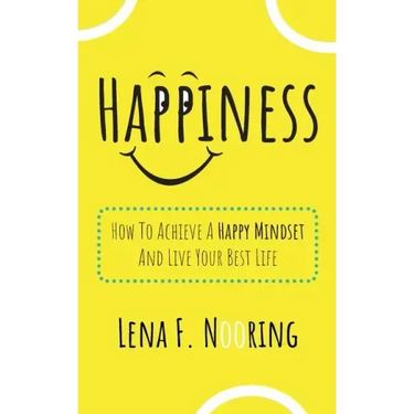 Happiness: How To Achieve A Happy Mindset And Live Your Best Life