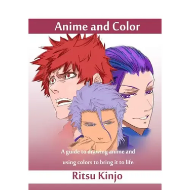 Anime and Color: A guide to drawing anime and using colors to bring it to life