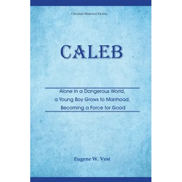 Caleb: Alone in a Dangerous World, a Young Boy Grows to Manhood, Becoming a Force for Good