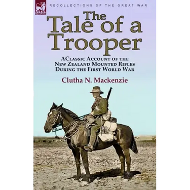 The Tale of a Trooper: a Classic Account of the New Zealand Mounted Rifles During the First World War