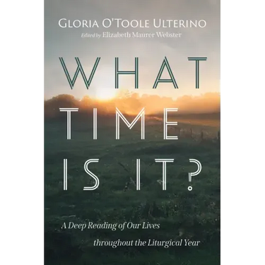 What Time Is It?: A Deep Reading of Our Lives Throughout the Liturgical Year