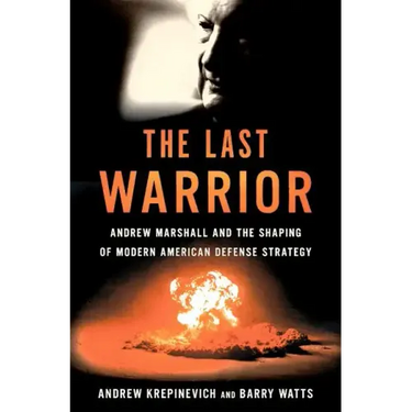 The Last Warrior: Andrew Marshall and the Shaping of Modern American Defense Strategy