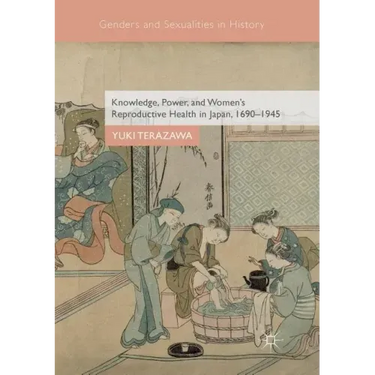 Knowledge, Power, and Women's Reproductive Health in Japan, 1690-1945