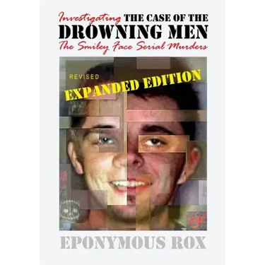 The Case of the Drowning Men: Investigating the Smiley Face Serial Murders: Expanded and Revised