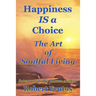Happiness is a Choice: The Art of Soulful Living