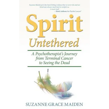 Spirit Untethered: A Psychotherapist's Journey from Terminal Cancer to Seeing the Dead