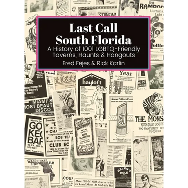 Last Call South Florida: A History of 1001 LGBTQ-Friendly Taverns, Haunts & Hangouts: A History of 1001 LGBTQ Friendly Taverns, Haunts & Hangou