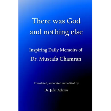 There was God and nothing else: Inspiring Daily Memoirs of Dr. Mustafa Chamran