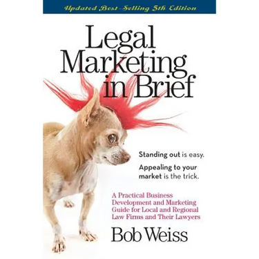 Legal Marketing in Brief: A Practical Business Development and Marketing Guide for Local and Regional Law Firms and Their Lawyers