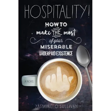 Hospitality!: How To Make the Most of Your Miserable, Underpaid Existence.