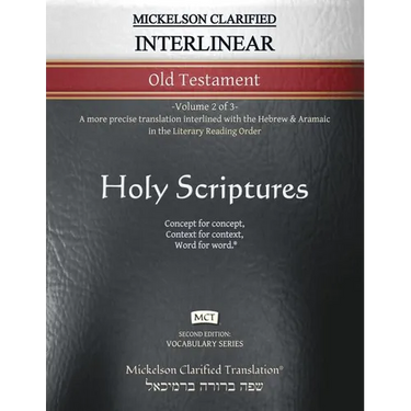 Mickelson Clarified Interlinear Old Testament, MCT: -Volume 2 of 3- A more precise translation interlined with the Hebrew and Aramaic in the Literary