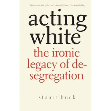 Acting White: The Ironic Legacy of Desegregation