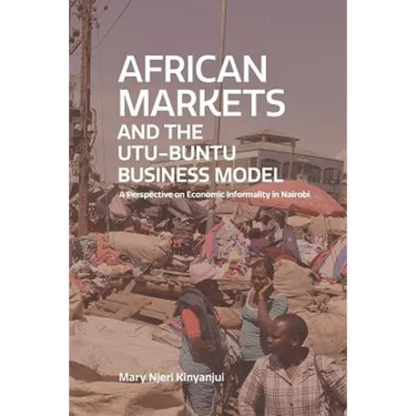 African Markets and the Utu-Ubuntu Business Model: A perspective on economic informality in Nairobi