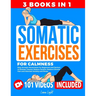 Somatic Exercises for Calmness (3 Books in 1): Easy Somatic Movements For Beginners and Seniors to Release Trauma, Reduce Tension, Reduce Chronic Pain