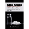 GHB Guide (Gamma hydroxybutyrate): A Definitive Guide and Safety Information, Technical Details, and GHB Spec