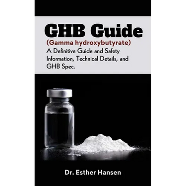GHB Guide (Gamma hydroxybutyrate): A Definitive Guide and Safety Information, Technical Details, and GHB Spec