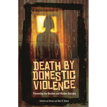 Death by Domestic Violence: Preventing the Murders and Murder-Suicides