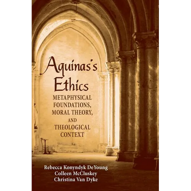 Aguinas's Ethics: Metaphysical Foundations, Moral Theory, and Theological Context