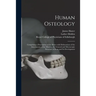 Human Osteology: Comprising a Description of the Bones With Delineations of the Attachments of the Muscles, the General and Microscopic