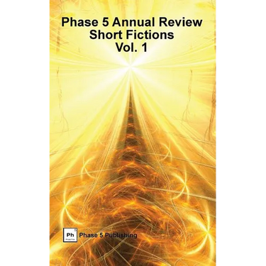 Phase 5 Annual Review: Short Fictions, Vol. 1