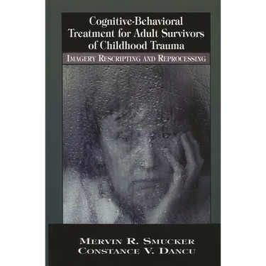 Cognitive-Behavioral Treatment for Adult Survivors of Childhood Trauma: Imagery, Rescripting and Reprocessing
