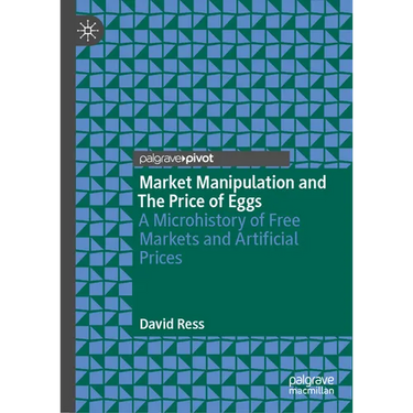 Market Manipulation and the Price of Eggs: A Microhistory of Free Markets and Artificial Prices