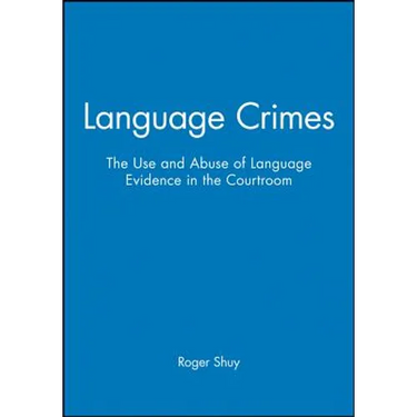 Language Crimes: The Use and Abuse of Language Evidence in the Courtroom
