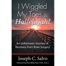 I Wiggled My Toes ... Hallelujah!: An Unforeseen Journey of Recovery from Brain Surgery