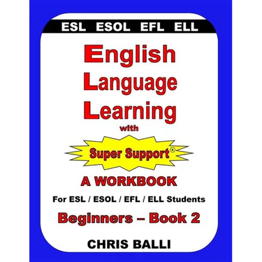 English Language Learning with Super Support: Beginners - Book 2: A WORKBOOK For ESL / ESOL / EFL / ELL Students