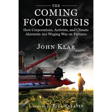 The Coming Food Crisis: How Corporations, Activists, and Climate Alarmists Are Waging War on Farmers