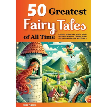50 Greatest Fairy Tales of All Time: Classic Children's Fairy Tales from the Brothers Grimm, Hans Christian Andersen, and Others