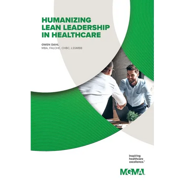 Humanizing Lean Leadership in Healthcare How Lean Six SIGMA Can Improve Workplace Efficiency and Enhance Patient Outcomes