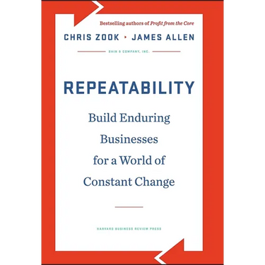 Repeatability: Build Enduring Businesses for a World of Constant Change