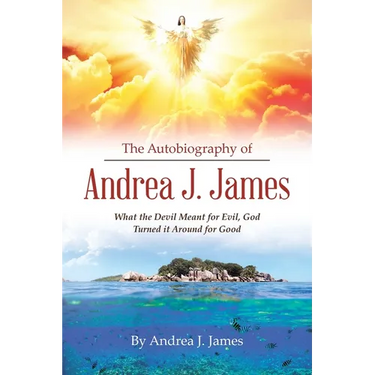 The Autobiography of Andrea J. James: What the Devil Meant for Evil, God Turned it Around for Good