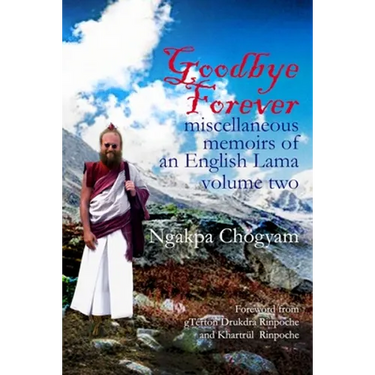 Goodbye Forever - volume II: miscellaneous memoirs of an English Lama