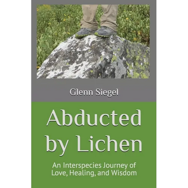 Abducted by Lichen: An Interspecies Journey of Love, Healing, and Wisdom