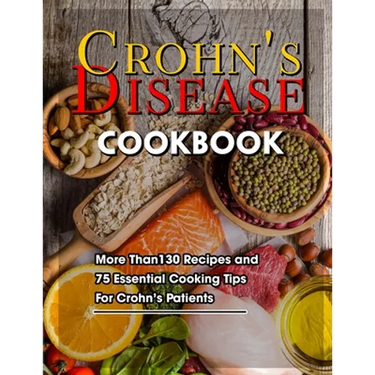 Crohn's Disease Cookbook: More Than130 Recipes and 75 Essential Cooking Tips For Crohn's Patients