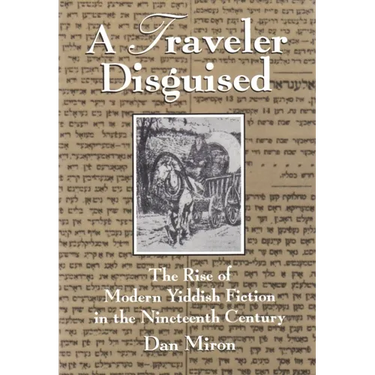 A Traveler Disguised: The Rise of Modern Yiddish Fiction in the Nineteenth Century