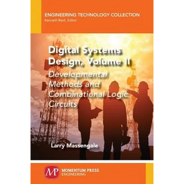 Digital Systems Design, Volume II: Developmental Methods and Combinational Logic Circuits