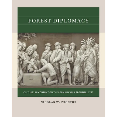 Forest Diplomacy: Cultures in Conflict on the Pennsylvania Frontier, 1757