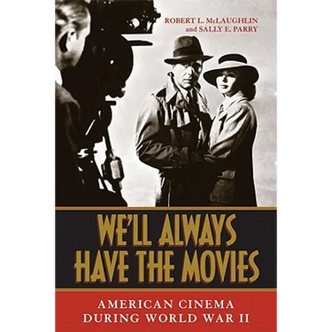 We'll Always Have the Movies: American Cinema During World War II