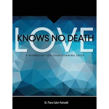 Love Knows No Death: A Guided Workbook for Grief Transformation