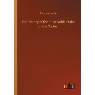 The History of the most Noble Order of the Garter