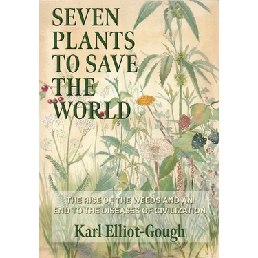 Seven Plants to Save the World: The Rise of the Weeds and an End to the Diseases of Civilization