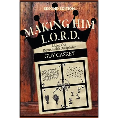 Making Him L.O.R.D. (Second Edition): Living Out Reproducible Discipleship