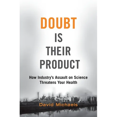 Doubt Is Their Product: How Industry's Assault on Science Threatens Your Health